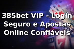 385bet VIP - Login Seguro e Apostas Online Confiáveis
