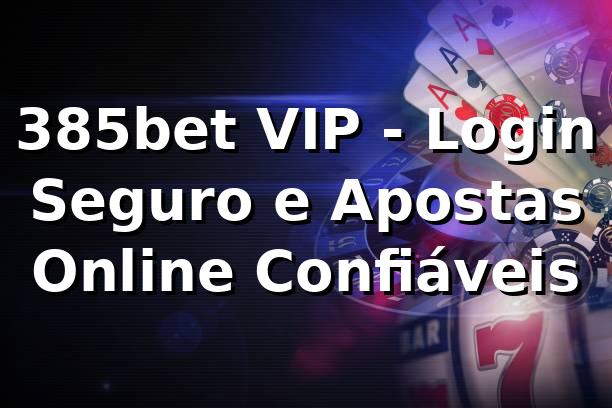 385bet VIP - Login Seguro e Apostas Online Confiáveis