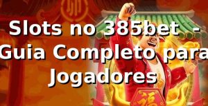 Slots no 385bet 🍀 - Guia Completo para Jogadores